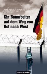 Ein Bauarbeiter auf dem Weg von Ost nach West Cover des Buches Ein Bauarbeiter auf dem Weg von Ost nach West (ISBN: 9783990105948)
