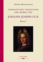 Thematisches Verzeichnis der Werke von Johann Joseph Fux: Völlig überarbeitete Neufassung des Verzeichnisses von Ludwig Ritter von Köchel (1872). Band I Cover des Buches Thematisches Verzeichnis der Werke von Johann Joseph Fux: Völlig überarbeitete Neufassung des Verzeichnisses von Ludwig Ritter von Köchel (1872). Band I (ISBN: 9783990121597)