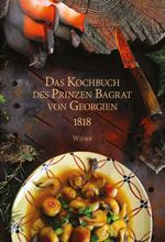 Das Kochbuch des Prinzen Bagrat von Georgien 1818 Cover des Buches Das Kochbuch des Prinzen Bagrat von Georgien 1818 (ISBN: 9783990293065)