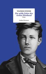 Die wilde Fahrt des Arthur Rimbaud Cover des Buches Die wilde Fahrt des Arthur Rimbaud (ISBN: 9783990392256)