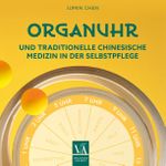 Organuhr und Traditionelle Chinesische Medizin in der Selbstpflege Cover des Buches Organuhr und Traditionelle Chinesische Medizin in der Selbstpflege (ISBN: 9783990523308)