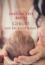 INSTINCTIVE BIRTH - Geburt aus eigener Kraft Cover des Buches INSTINCTIVE BIRTH - Geburt aus eigener Kraft (ISBN: 9783990572924)