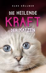 Die heilende Kraft der Katzen: Die Hauskatze als Spiegel zur eigenen Seele. Katzen verstehen und von ihnen lernen mit Tierpsychologin Elke Söllner. Erfahren Sie alles über das Krafttier Katze! Cover des Buches Die heilende Kraft der Katzen: Die Hauskatze als Spiegel zur eigenen Seele. Katzen verstehen und von ihnen lernen mit Tierpsychologin Elke Söllner. Erfahren Sie alles über das Krafttier Katze! (ISBN: 9783990600993)