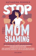 Stop MomShaming. Miteinander statt gegeneinander. Wie Mütter sich gegen Besserwisserei, ungebetene Ratschläge und ungerechtfertigte Kritik zur Wehr setzen – für mehr Gelassenheit und Selbstbewusstsein Cover des Buches Stop MomShaming. Miteinander statt gegeneinander. Wie Mütter sich gegen Besserwisserei, ungebetene Ratschläge und ungerechtfertigte Kritik zur Wehr setzen – für mehr Gelassenheit und Selbstbewusstsein (ISBN: 9783990601761)