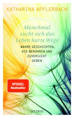 Manchmal sucht sich das Leben harte Wege. SPIEGEL-BESTSELLER. Wahre Geschichten, die berühren und Zuversicht geben. Von der Suche nach neuem Lebensmut: Wie Sie eine Lebenskrise meistern und Schicksalsschläge überwinden Cover des Buches Manchmal sucht sich das Leben harte Wege. SPIEGEL-BESTSELLER. Wahre Geschichten, die berühren und Zuversicht geben. Von der Suche nach neuem Lebensmut: Wie Sie eine Lebenskrise meistern und Schicksalsschläge überwinden (ISBN: 9783990602393)