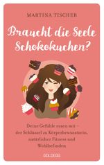 Braucht die Seele Schokokuchen? Gefühle essen mit – der Schlüssel zu Körperbewusstsein, natürlicher Fitness und Wohlbefinden. Ursachen von Übergewicht auf emotionaler Ebene erkennen und auflösen. Cover des Buches Braucht die Seele Schokokuchen? Gefühle essen mit – der Schlüssel zu Körperbewusstsein, natürlicher Fitness und Wohlbefinden. Ursachen von Übergewicht auf emotionaler Ebene erkennen und auflösen. (ISBN: 9783990602492)