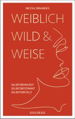 Weiblich, wild und weise: Wie Sie Ihre Stärken erkennen, Ihre geballte Frauenpower nutzen und Ihre Ziele erreichen. Selbstbewusst und selbstbestimmt mit der Coaching-Methode von Nicole Brandes. Cover des Buches Weiblich, wild und weise: Wie Sie Ihre Stärken erkennen, Ihre geballte Frauenpower nutzen und Ihre Ziele erreichen. Selbstbewusst und selbstbestimmt mit der Coaching-Methode von Nicole Brandes. (ISBN: 9783990603079)