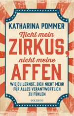 Nicht mein Zirkus, nicht meine Affen - vom Mental Load und People Pleaser zu selbstbestimmt und Grenzen setzen Cover des Buches Nicht mein Zirkus, nicht meine Affen - vom Mental Load und People Pleaser zu selbstbestimmt und Grenzen setzen (ISBN: 9783990603987)