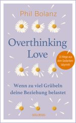 Overthinking Love. Wenn zu viel Grübeln deine Beziehung belastet. Cover des Buches Overthinking Love. Wenn zu viel Grübeln deine Beziehung belastet. (ISBN: 9783990604663)