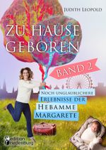 Zu Hause geboren Band 2 - Noch unglaublichere Erlebnisse der Hebamme Margarete Cover des Buches Zu Hause geboren Band 2 - Noch unglaublichere Erlebnisse der Hebamme Margarete (ISBN: 9783990820742)