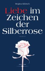 Liebe im Zeichen der Silberrose Cover des Buches Liebe im Zeichen der Silberrose (ISBN: 9783990940761)