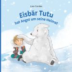 Eisbär Tutu hat Angst um seine Heimat Cover des Buches Eisbär Tutu hat Angst um seine Heimat (ISBN: 9783991255994)