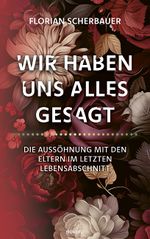 Wir haben uns alles gesagt – Die Aussöhnung mit den Eltern im letzten Lebensabschnitt Cover des Buches Wir haben uns alles gesagt – Die Aussöhnung mit den Eltern im letzten Lebensabschnitt (ISBN: 9783991305446)