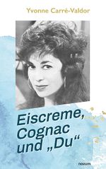 Eiscreme, Cognac und „Du“ Cover des Buches Eiscreme, Cognac und „Du“ (ISBN: 9783991319603)