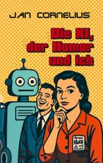 Die KI, der Humor und ich Cover des Buches Die KI, der Humor und ich (ISBN: 9783991381211)