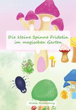 Die kleine Spinne Fridolin im magischen Garten Cover des Buches Die kleine Spinne Fridolin im magischen Garten (ISBN: 9783991394679)