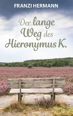 Der lange Weg des Hieronymus K. Cover des Buches Der lange Weg des Hieronymus K. (ISBN: 9783991461531)