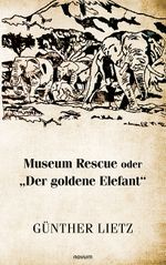 Museum Rescue oder "Der goldene Elefant" Cover des Buches Museum Rescue oder "Der goldene Elefant" (ISBN: 9783991469377)