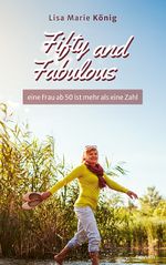 Fifty and Fabulous – eine Frau ab 50 ist mehr als eine Zahl Cover des Buches Fifty and Fabulous – eine Frau ab 50 ist mehr als eine Zahl (ISBN: 9783991469940)