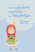 Die unglaubliche Geschichte von Tollpatsch Cover des Buches Die unglaubliche Geschichte von Tollpatsch (ISBN: 9783991520252)