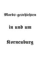 Mords-geschichten in und um Korneuburg Cover des Buches Mords-geschichten in und um Korneuburg (ISBN: 9783991520429)