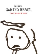 Camino Rebel - Gehe deinen Weg Cover des Buches Camino Rebel - Gehe deinen Weg (ISBN: 9783991527053)