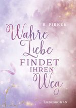 Wahre Liebe findet ihren Weg Cover des Buches Wahre Liebe findet ihren Weg (ISBN: 9783991528333)