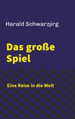 Das große Spiel - Eine Reise in die Welt Cover des Buches Das große Spiel - Eine Reise in die Welt (ISBN: 9783991812142)