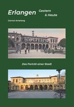 Erlangen Gestern & Heute Cover des Buches Erlangen Gestern & Heute (ISBN: 9783991812975)