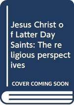 Jesus Christ of Latter Day Saints: The religious perspectives Cover des Buches Jesus Christ of Latter Day Saints: The religious perspectives (ISBN: 9786130139728)