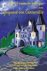 Englisch lernen für Anfänger mit dem Gespenst von Canterville: Zweisprachiges Buch in Englisch und Deutsch. A1, A2 Geschichte für Jugendliche und Erwachsene nacherzählt zum leichten, einfachen Lesen Cover des Buches Englisch lernen für Anfänger mit dem Gespenst von Canterville: Zweisprachiges Buch in Englisch und Deutsch. A1, A2 Geschichte für Jugendliche und Erwachsene nacherzählt zum leichten, einfachen Lesen (ISBN: 9786177824205)