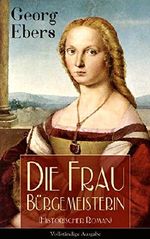 Die Frau Bürgemeisterin (Historischer Roman) - Vollständige Ausgabe: Mittelalter-Roman Cover des Buches Die Frau Bürgemeisterin (Historischer Roman) - Vollständige Ausgabe: Mittelalter-Roman (ISBN: 9788026845331)
