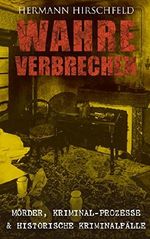 Wahre Verbrechen: Mörder, Kriminal-Prozesse & Historische Kriminalfälle: Der Knabenmörder Döpcke, Prozeß Timm Thode, Eine Kriminalfrage & Wilhelm Timm Cover des Buches Wahre Verbrechen: Mörder, Kriminal-Prozesse & Historische Kriminalfälle: Der Knabenmörder Döpcke, Prozeß Timm Thode, Eine Kriminalfrage & Wilhelm Timm (ISBN: 9788026877660)