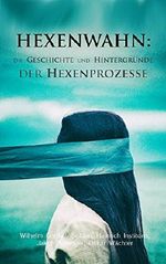 Hexenwahn: Die Geschichte und Hintergründe der Hexenprozesse: Der Hexenhammer, Vehmgerichte und Hexenprozesse in Deutschland Cover des Buches Hexenwahn: Die Geschichte und Hintergründe der Hexenprozesse: Der Hexenhammer, Vehmgerichte und Hexenprozesse in Deutschland (ISBN: 9788026884286)