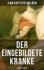 Der eingebildete Kranke (Le Malade imaginaire): Eine der größten Komödien der Weltliteratur Cover des Buches Der eingebildete Kranke (Le Malade imaginaire): Eine der größten Komödien der Weltliteratur (ISBN: 9788027207374)