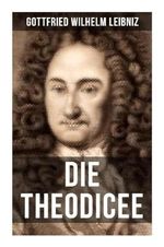 Gottfried Wilhelm Leibniz - Die Theodicee: Abhandlungen über die Theodizee von der Güte Gottes, der Freiheit des Menschen und dem Ursprung des Bösen Cover des Buches Gottfried Wilhelm Leibniz - Die Theodicee: Abhandlungen über die Theodizee von der Güte Gottes, der Freiheit des Menschen und dem Ursprung des Bösen (ISBN: 9788027251230)