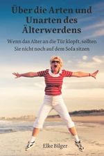 Über die Arten und Unarten des Älterwerdens: Wenn das Alter an die Tür klopft, sollten Sie nicht noch auf dem Sofa sitzen Cover des Buches Über die Arten und Unarten des Älterwerdens: Wenn das Alter an die Tür klopft, sollten Sie nicht noch auf dem Sofa sitzen (ISBN: 9788409365463)
