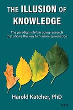 The Illusion of Knowledge: The paradigm shift in aging research that shows the way to human rejuvenation Cover des Buches The Illusion of Knowledge: The paradigm shift in aging research that shows the way to human rejuvenation (ISBN: 9788554106058)