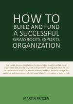 How to Build and Fund A Successful Grassroots Esports Organization Cover des Buches How to Build and Fund A Successful Grassroots Esports Organization (ISBN: 9788743013761)