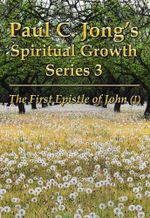 Paul C. Jong's Spiritual Growth Series 3: The First Epistle of John (I) Cover des Buches Paul C. Jong's Spiritual Growth Series 3: The First Epistle of John (I) (ISBN: 9788983144522)
