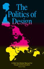 The Politics of Design: A (Not So) Global Manual for Visual Communication Cover des Buches The Politics of Design: A (Not So) Global Manual for Visual Communication (ISBN: 9789063694227)