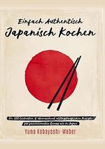 Einfach authentisch japanisch kochen: Die 100 leckesten & überraschend alltagstauglichen Rezepte für faszinierenden Genuss wie in Japan - Das Kochbuch mit dem Besten der japanischen Küche Cover des Buches Einfach authentisch japanisch kochen: Die 100 leckesten & überraschend alltagstauglichen Rezepte für faszinierenden Genuss wie in Japan - Das Kochbuch mit dem Besten der japanischen Küche (ISBN: 9789403643878)