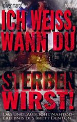 Ich weiß, wann du sterben wirst!: Das unglaubliche Nahtoderlebnis des Brett Denton Cover des Buches Ich weiß, wann du sterben wirst!: Das unglaubliche Nahtoderlebnis des Brett Denton (ISBN: 9789403667362)