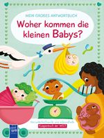 Mein großes Antwortbuch - Woher kommen die kleinen Babys? Cover des Buches Mein großes Antwortbuch - Woher kommen die kleinen Babys? (ISBN: 9789464545999)