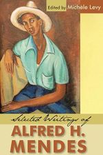 Selected Writings of Alfred H. Mendes Cover des Buches Selected Writings of Alfred H. Mendes (ISBN: 9789766403225)