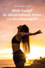 MEIN KAMPF ALS ALLEINERZIEHENDE MUTTER ZUR MARATHONSIEGERIN Cover des Buches MEIN KAMPF ALS ALLEINERZIEHENDE MUTTER ZUR MARATHONSIEGERIN (ISBN: 9791220150576)