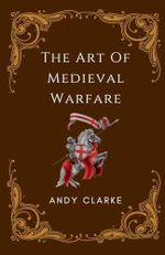 The Art of Medieval Warfare: Strategies, Tactics, and Weapons of the Battlefield Cover des Buches The Art of Medieval Warfare: Strategies, Tactics, and Weapons of the Battlefield (ISBN: 9798224796533)