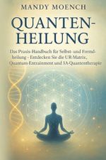 Quantenheilung Das Praxis-Handbuch für Selbst- und Fremdheilung – Entdecken Sie die UR-Matrix, Quantum-Entrainment und 5A-Quantentherapie: ... lösen und ganzheitliche Gesundheit erreichen Cover des Buches Quantenheilung Das Praxis-Handbuch für Selbst- und Fremdheilung – Entdecken Sie die UR-Matrix, Quantum-Entrainment und 5A-Quantentherapie: ... lösen und ganzheitliche Gesundheit erreichen (ISBN: 9798280167377)