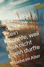 Eine Liebe die nicht sein konnte, weil sie nicht sein durfte: Liebe im Alter Cover des Buches Eine Liebe die nicht sein konnte, weil sie nicht sein durfte: Liebe im Alter (ISBN: 9798281826068)