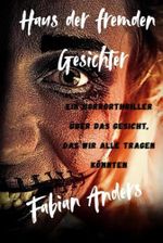 Haus der fremden Gesichter: Ein Horrorthriller über das Gesicht, das wir alle tragen könnten Cover des Buches Haus der fremden Gesichter: Ein Horrorthriller über das Gesicht, das wir alle tragen könnten (ISBN: 9798285691785)